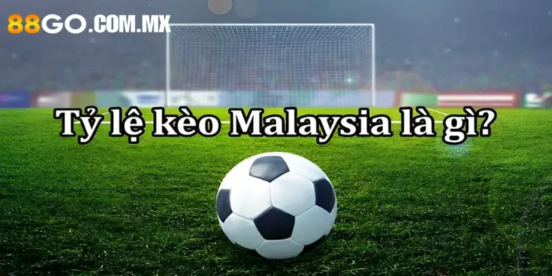 Tỷ Lệ Kèo Malaysia Là Gì? Tìm Hiểu Và Áp Dụng Kèo Malaysia